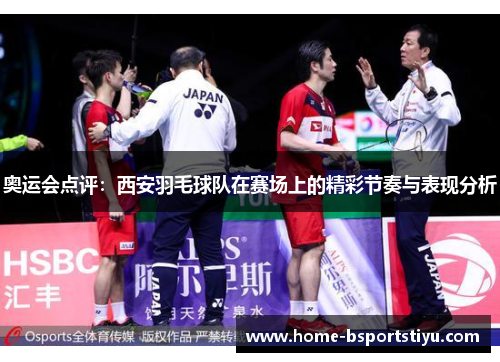 奥运会点评：西安羽毛球队在赛场上的精彩节奏与表现分析