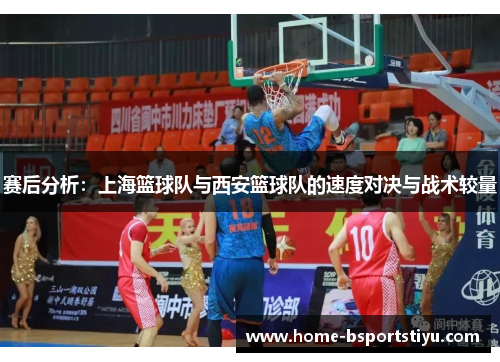赛后分析：上海篮球队与西安篮球队的速度对决与战术较量
